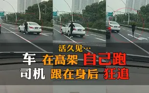 活久见…车在高架自己跑，司机跟在身后狂追，目睹全程车主惊心动魄解说
