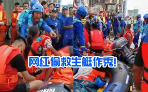 网红偷救生艇作秀谎称救人 救援队长：浪费4小时救援时间，很气愤