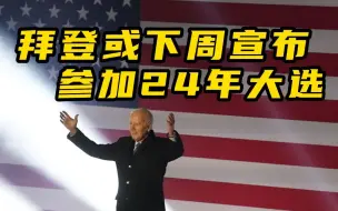 拜登或下周正式宣布参加2024年大选
