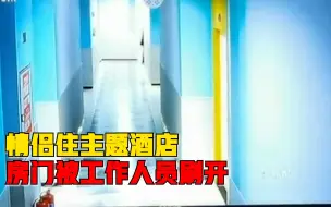 情侣住主题酒店房门被工作人员刷开，酒店：走错楼层，没进门
