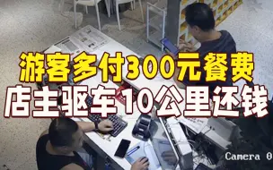 游客手误多付300元餐费，店主驱车10公里找到人还钱