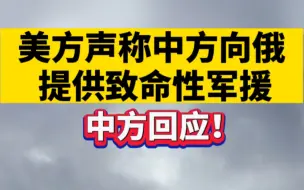 美方声称中方向俄提供致命性军援，中方回应！