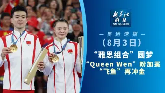 新华社消息·奥运速报｜“雅思组合”圆梦 “Queen Wen”盼加冕 “飞鱼”再冲金