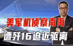 美军机侦察南海，遭歼16迫近驱离，美倒打一耙、要追究中方责任