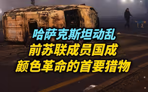 【观察】哈萨克斯坦爆发动乱，前苏联成员国成颜色革命的首要猎物