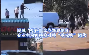飓风“艾达”席卷美国新奥尔良 企业主房顶持枪对峙“零元购”团伙
