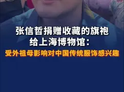 张信哲捐赠收藏的旗袍给上海博物馆：受外祖母影响对中国传统服饰感兴趣