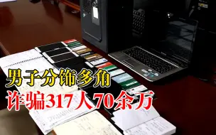 男子分饰多角诈骗317人70余万：网上学技术，以办理贷款为名收费