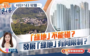 点观香港｜8月15日｜“绿地”不能碰？发展“绿地”有何限制？