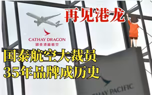 国泰航空大裁员| 35年品牌成历史!90秒看完港龙前世今生