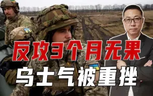 反攻3个月无果，乌士气被重挫，一军官干脆投降，将机密情报送俄