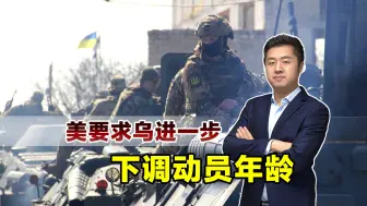 真要战至最后一人？美国政客向基辅施压，要求进一步下调动员年龄
