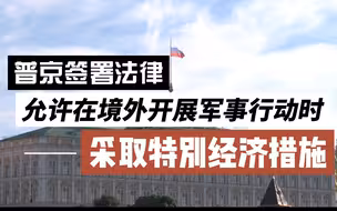普京签署法律允许在境外开展军事行动时采取特别经济措施