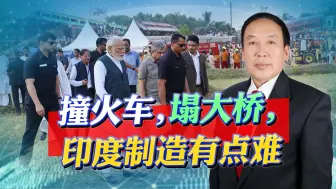 火车高速对撞，百亿大桥坍塌，基建接连暴雷，印度制造走向何方？