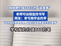 女生晒8年级妹妹价值888的“监督笔”，笔里藏有摄像头，老师可远程监控书写，网友：幸亏我毕业的早