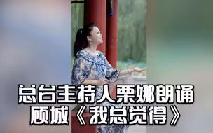 我在全世界为你读诗 | 总台主持人栗娜为你读诗——顾城《我总觉得》