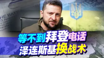 战场上无法取胜，又等不到拜登电话，泽连斯基换了“战术”