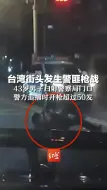 台湾街头发生警匪枪战，43岁男子扫射警察局门口，警方追捕时开枪超过50发