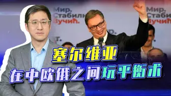 塞尔维亚在中俄欧之间左右逢源，因为美国，让各方有了共同语言