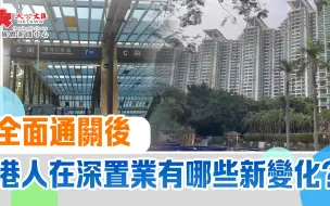 全面通關後　港人在深置業有哪些新變化？