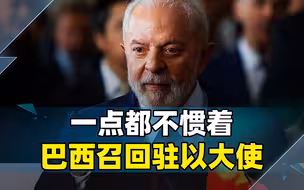 以色列敢做还不让人说？被卢拉一句话激怒，巴西召回驻以大使