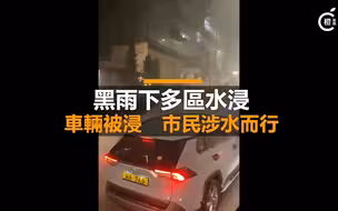 黑雨下香港多区严重水浸！车辆被淹，人被冲走，地铁站楼梯变瀑布……