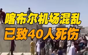阿媒体：枪击、踩踏、从飞机坠落……喀布尔机场混乱已致40人死伤