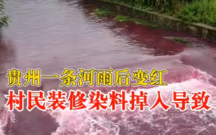 官方回应贵州一条河雨后变红：村民装修染料不慎掉入导致，已清理