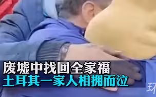 家园暂毁希望犹在！废墟中找回全家福土耳其一家人相拥而泣