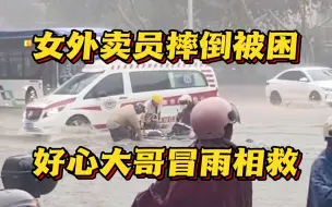 女外卖员暴雨中摔倒被困 两位山东大哥出手了！