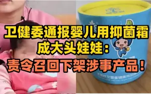 卫健委通报婴儿用抑菌霜成大头娃娃：责令召回下架涉事产品！