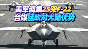 美军调集25架F22部署亚太，台媒猛吹对大陆优势？却透露了无知