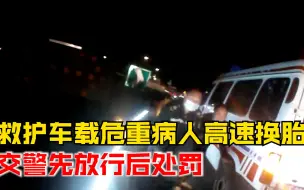 救护车载危重病人高速上换轮胎，交警放行后转为非现场处罚