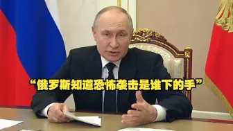 普京说“俄罗斯知道恐怖袭击是谁下的手”