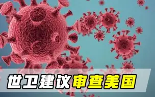 迎头暴击美方阴谋论，世卫发布新冠溯源报告，还建议审查美国