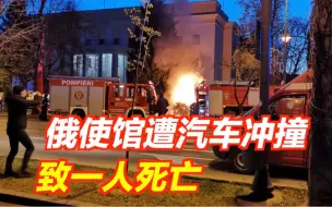突发！俄使馆遭汽车冲撞，致一人死亡