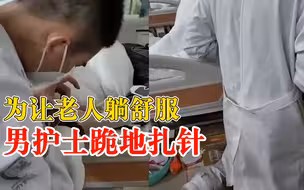 为让老人躺舒服男护士跪地扎针，市民：很感动，感觉他很敬业