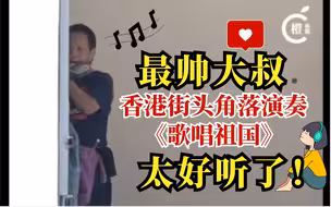 香港大叔街头角落演奏《歌唱祖国》，真好听！