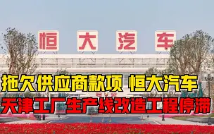 拖欠供应商款项，恒大汽车天津工厂生产线改造工程停滞