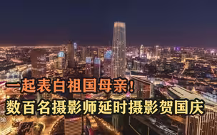 一起表白祖国母亲！数百名摄影师延时摄影贺国庆