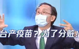 “绿营”名嘴大骂无良台当局：搞台产疫苗只为分赃 还要甩锅大陆