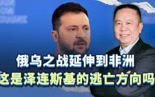 俄乌两国之战竟然延伸到非洲，这是泽连斯基为逃亡非洲做准备吗？