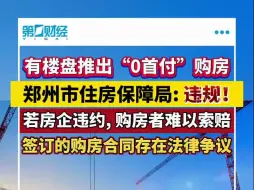 有楼盘违规推出“0首付”购房活动，郑州市住房保障局：存在较大的骗贷法律风险