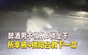 “救命!” 6楼坠下被4楼阳台接住 醉酒男捡回一命