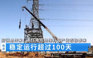 好消息传来！稳定运行超过100天，高压电缆绝缘料国产化否极泰来