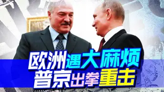 普京再次出拳，致电卢卡申科协调立场，这次欧洲形势就很微妙了