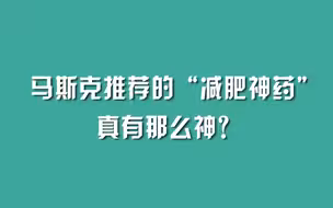 马斯克推荐的“减肥神药”，真有那么神？