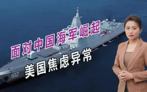 面对中国海军崛起，美国焦虑异常，承认面临三重大挑战