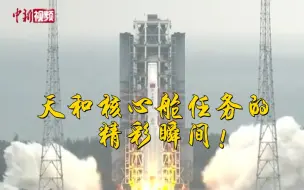 速来！120秒带你回顾天和核心舱任务的精彩瞬间！