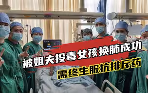 被姐夫投毒百草枯女孩换肺成功，需终生服抗排斥药，姐姐决定离婚